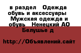  в раздел : Одежда, обувь и аксессуары » Мужская одежда и обувь . Ненецкий АО,Белушье д.